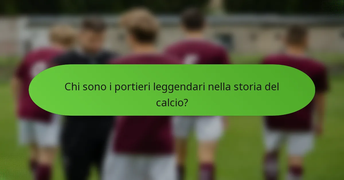 Chi sono i portieri leggendari nella storia del calcio?