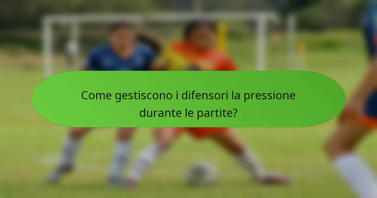 Come gestiscono i difensori la pressione durante le partite?