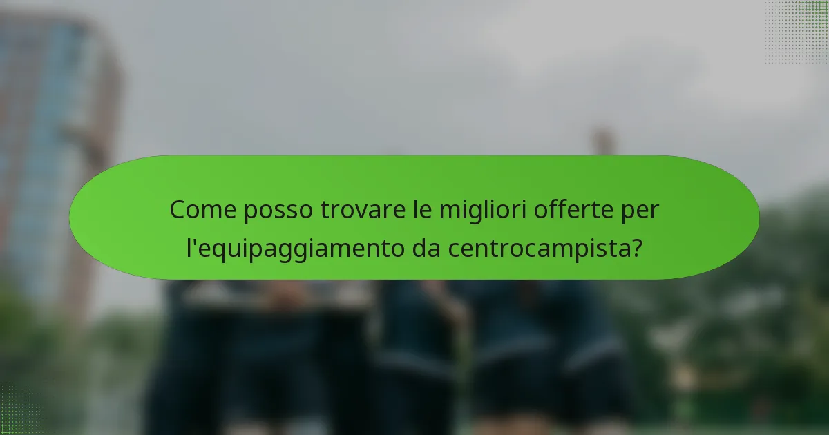 Come posso trovare le migliori offerte per l'equipaggiamento da centrocampista?