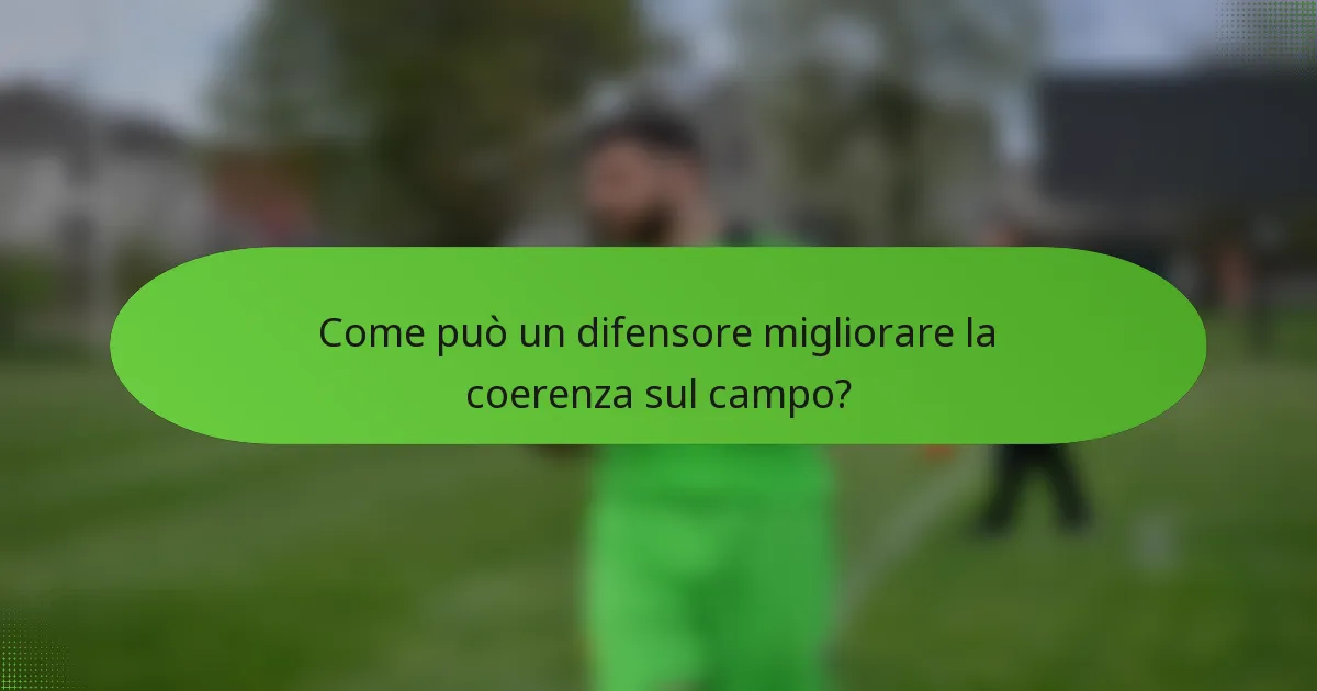 Come può un difensore migliorare la coerenza sul campo?