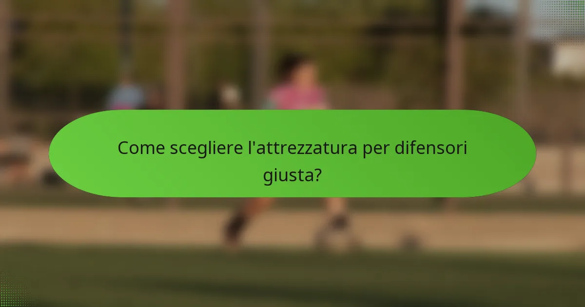 Come scegliere l'attrezzatura per difensori giusta?
