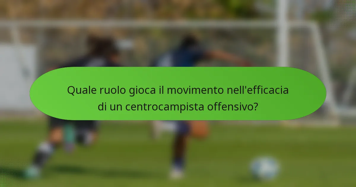 Quale ruolo gioca il movimento nell'efficacia di un centrocampista offensivo?