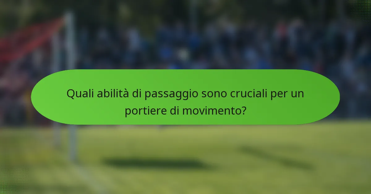 Quali abilità di passaggio sono cruciali per un portiere di movimento?