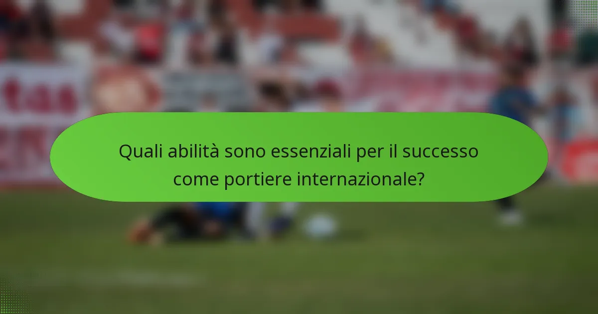 Quali abilità sono essenziali per il successo come portiere internazionale?