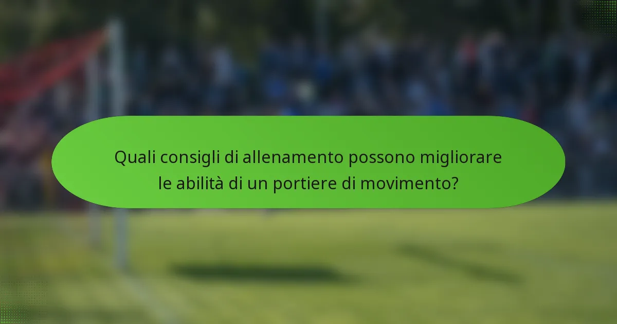 Quali consigli di allenamento possono migliorare le abilità di un portiere di movimento?