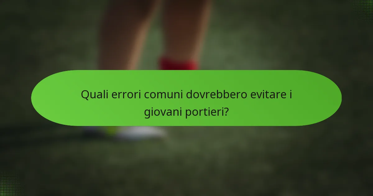 Quali errori comuni dovrebbero evitare i giovani portieri?