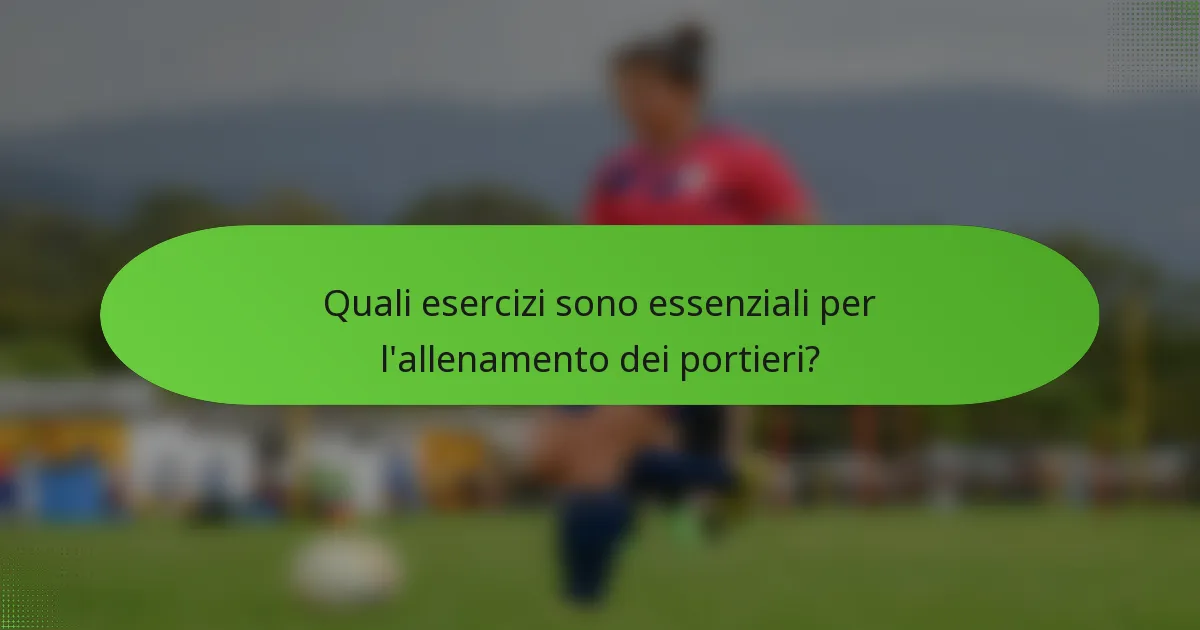 Quali esercizi sono essenziali per l'allenamento dei portieri?