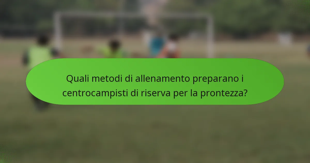 Quali metodi di allenamento preparano i centrocampisti di riserva per la prontezza?