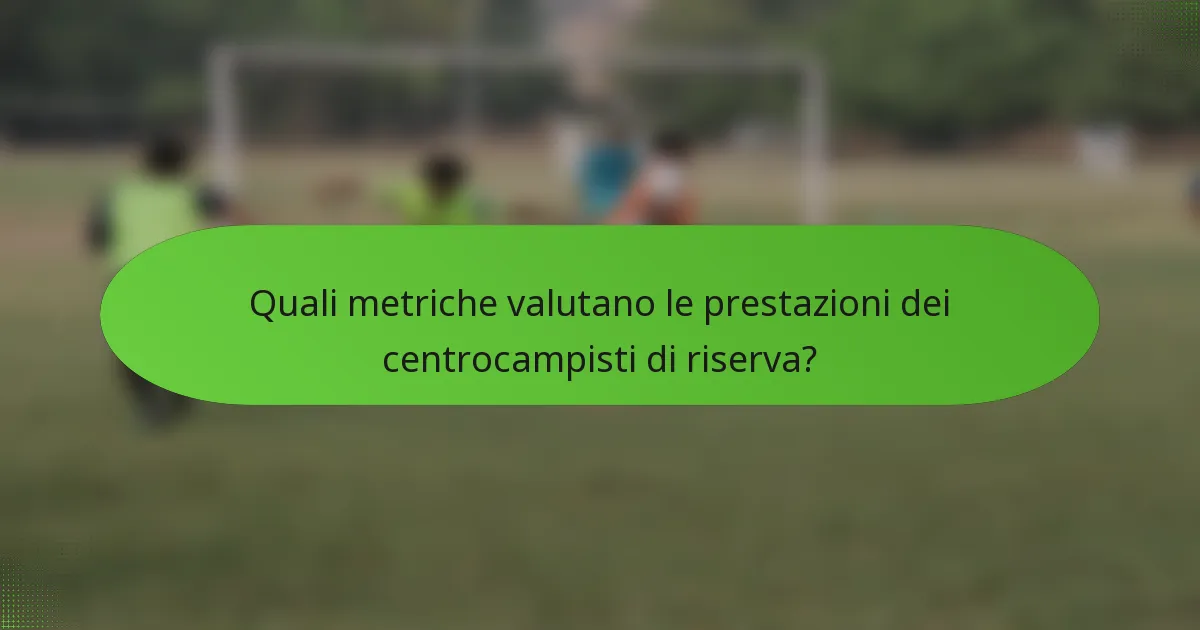 Quali metriche valutano le prestazioni dei centrocampisti di riserva?