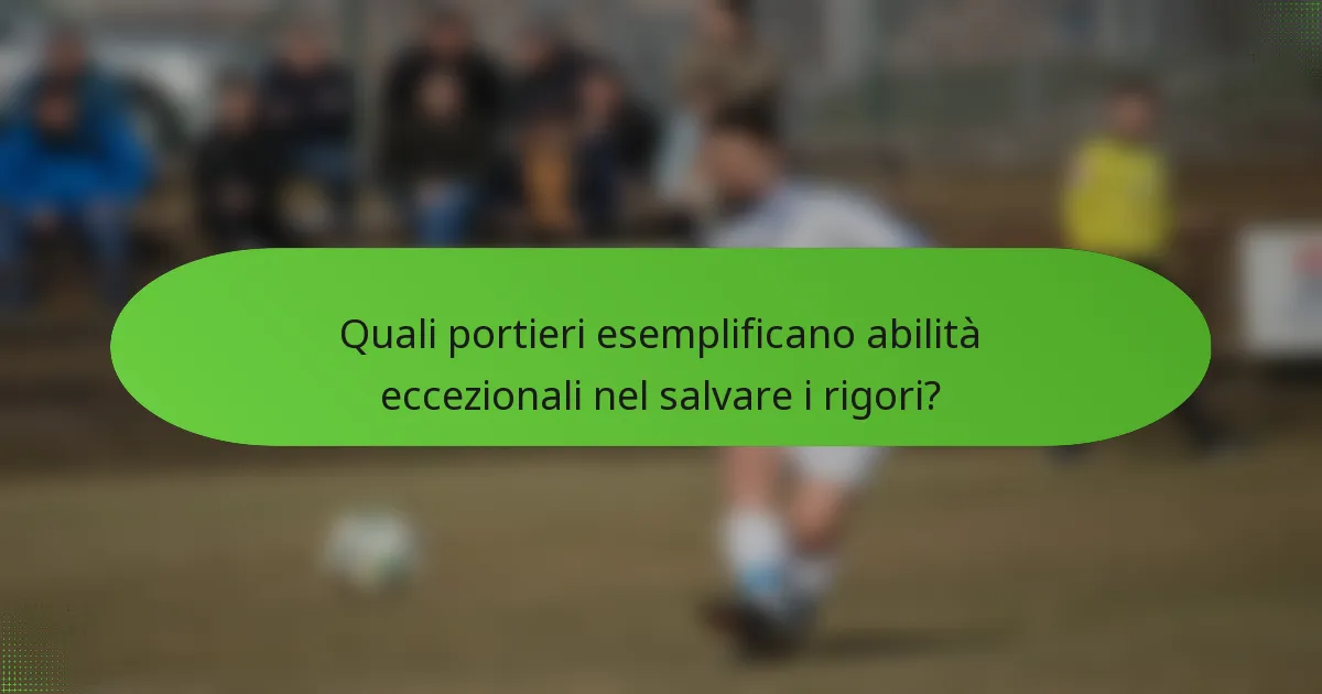 Quali portieri esemplificano abilità eccezionali nel salvare i rigori?