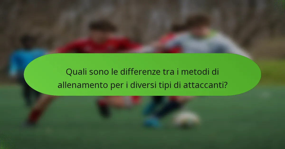 Quali sono le differenze tra i metodi di allenamento per i diversi tipi di attaccanti?