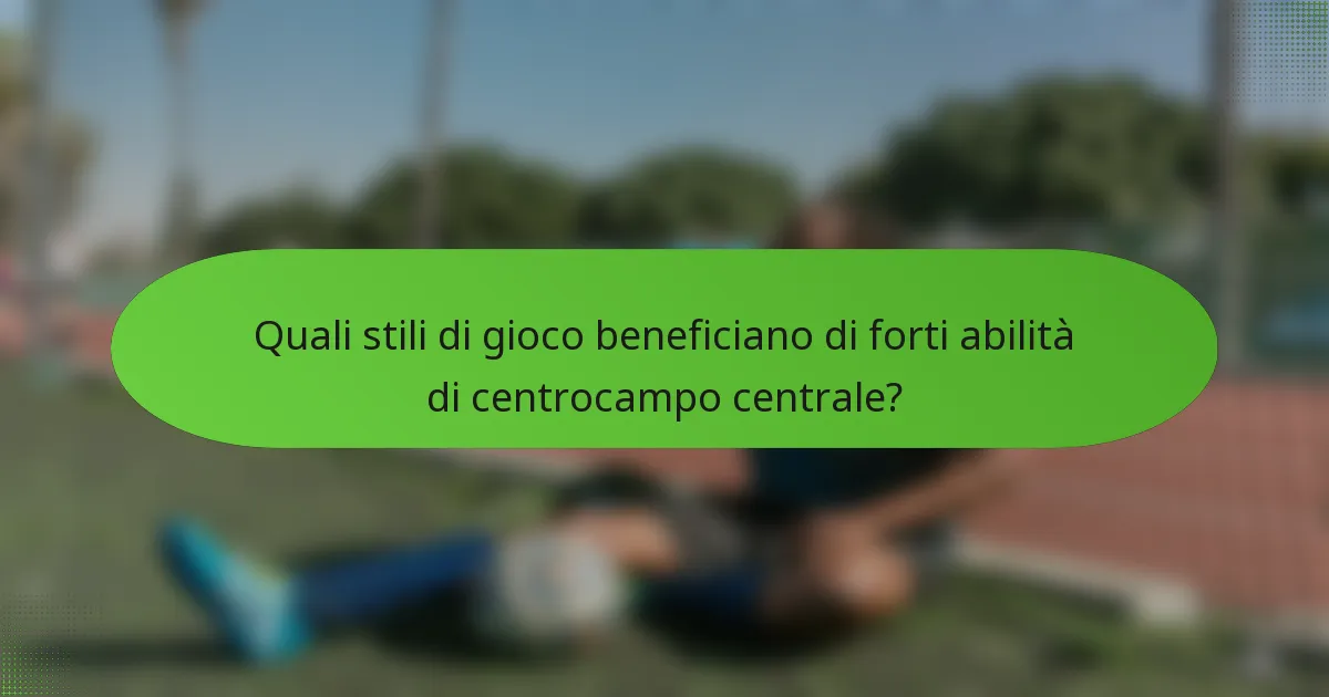 Quali stili di gioco beneficiano di forti abilità di centrocampo centrale?