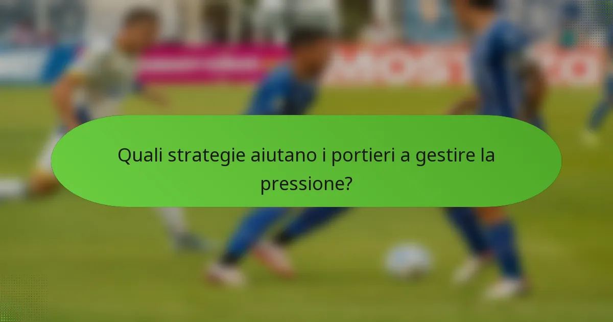 Quali strategie aiutano i portieri a gestire la pressione?