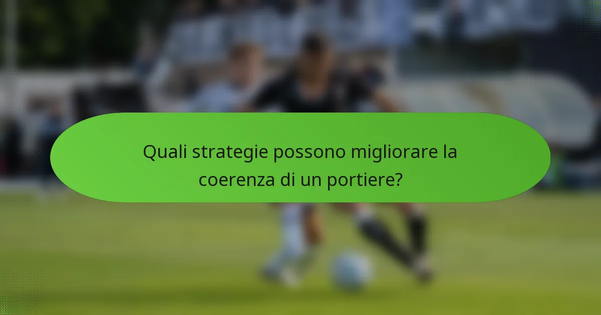 Quali strategie possono migliorare la coerenza di un portiere?